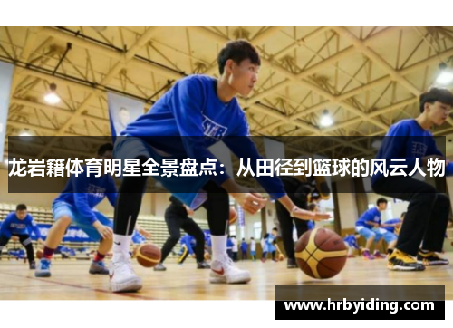龙岩籍体育明星全景盘点：从田径到篮球的风云人物