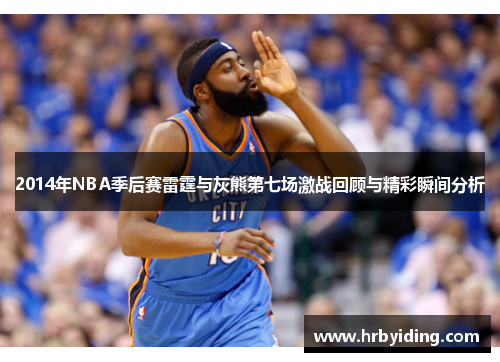 2014年NBA季后赛雷霆与灰熊第七场激战回顾与精彩瞬间分析