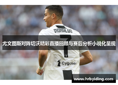 尤文图斯对阵切沃精彩直播回顾与赛后分析小说化呈现