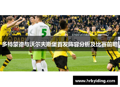 多特蒙德与沃尔夫斯堡首发阵容分析及比赛前瞻