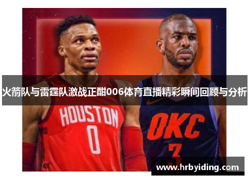 火箭队与雷霆队激战正酣006体育直播精彩瞬间回顾与分析