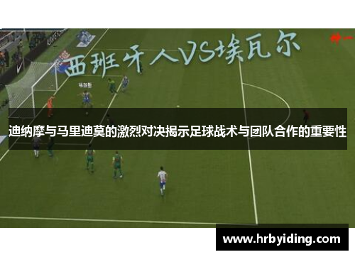 迪纳摩与马里迪莫的激烈对决揭示足球战术与团队合作的重要性